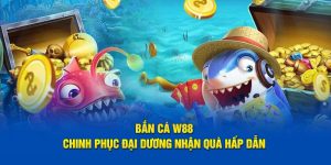 Bắn cá w88 chính phục đại dương nhận quà hấp dẫn