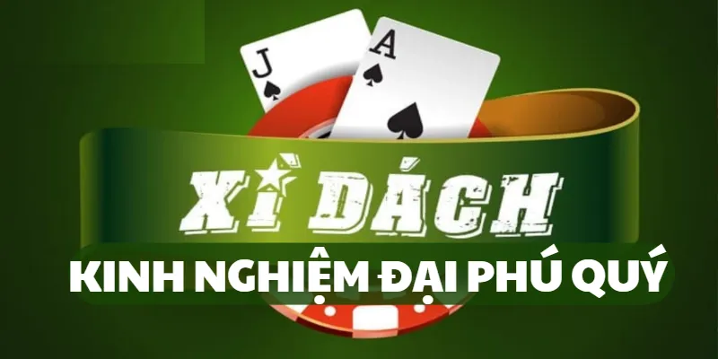 Kinh nghiệm đánh bài Xì Dách Đại Phú Quý